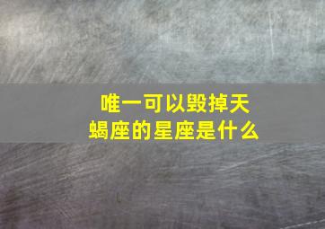 唯一可以毁掉天蝎座的星座是什么