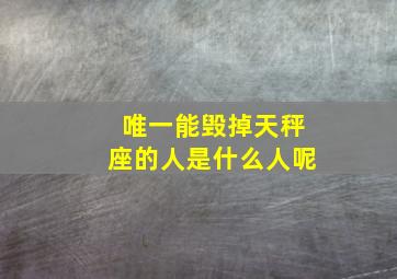 唯一能毁掉天秤座的人是什么人呢