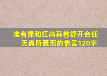 唯有绿和红菡萏卷舒开合任天真所展现的情景120字