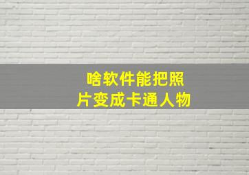 啥软件能把照片变成卡通人物