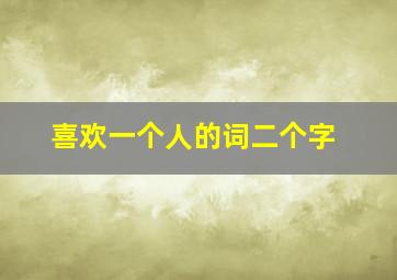 喜欢一个人的词二个字