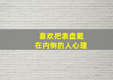 喜欢把表盘戴在内侧的人心理