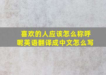 喜欢的人应该怎么称呼呢英语翻译成中文怎么写