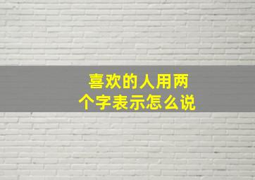 喜欢的人用两个字表示怎么说