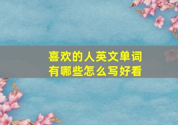 喜欢的人英文单词有哪些怎么写好看