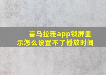 喜马拉雅app锁屏显示怎么设置不了播放时间