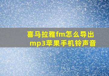 喜马拉雅fm怎么导出mp3苹果手机铃声音