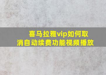 喜马拉雅vip如何取消自动续费功能视频播放