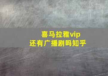 喜马拉雅vip还有广播剧吗知乎