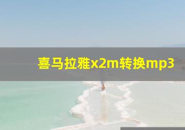 喜马拉雅x2m转换mp3