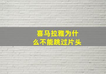 喜马拉雅为什么不能跳过片头