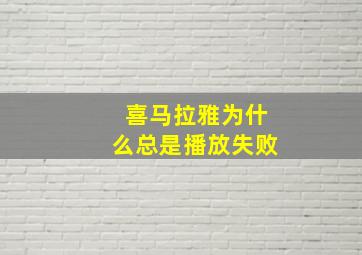 喜马拉雅为什么总是播放失败