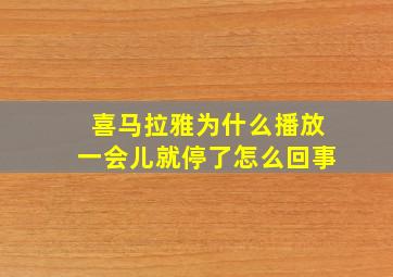 喜马拉雅为什么播放一会儿就停了怎么回事