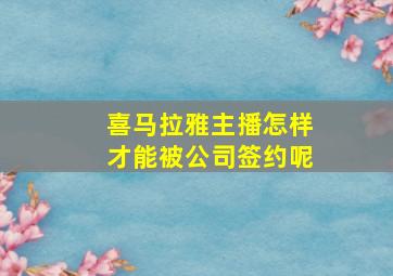 喜马拉雅主播怎样才能被公司签约呢