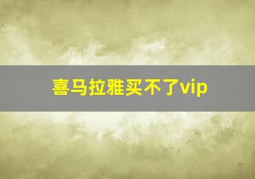 喜马拉雅买不了vip