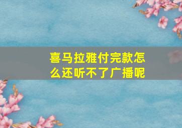 喜马拉雅付完款怎么还听不了广播呢