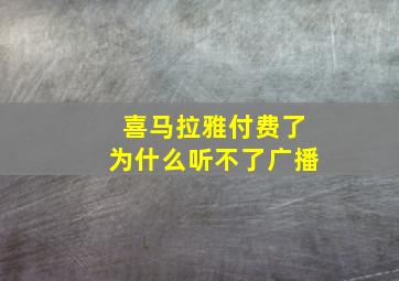 喜马拉雅付费了为什么听不了广播