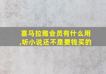 喜马拉雅会员有什么用,听小说还不是要钱买的