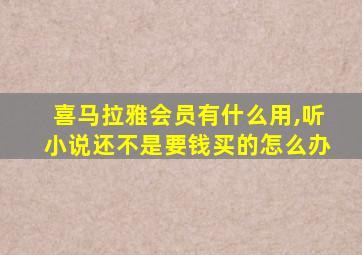 喜马拉雅会员有什么用,听小说还不是要钱买的怎么办