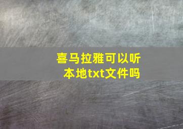 喜马拉雅可以听本地txt文件吗