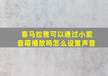 喜马拉雅可以通过小爱音箱播放吗怎么设置声音