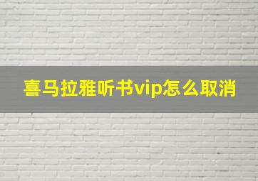 喜马拉雅听书vip怎么取消