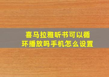 喜马拉雅听书可以循环播放吗手机怎么设置