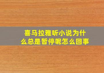 喜马拉雅听小说为什么总是暂停呢怎么回事