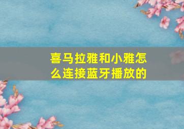 喜马拉雅和小雅怎么连接蓝牙播放的