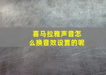 喜马拉雅声音怎么换音效设置的呢