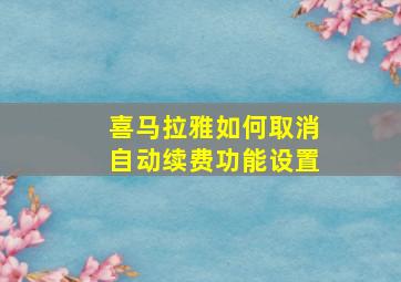 喜马拉雅如何取消自动续费功能设置