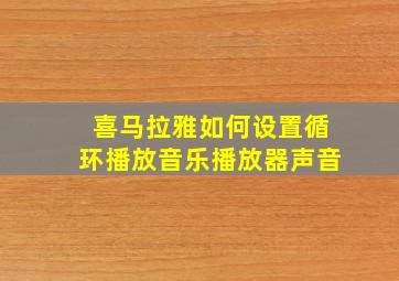 喜马拉雅如何设置循环播放音乐播放器声音