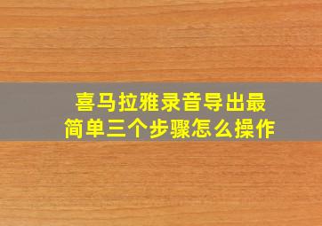 喜马拉雅录音导出最简单三个步骤怎么操作