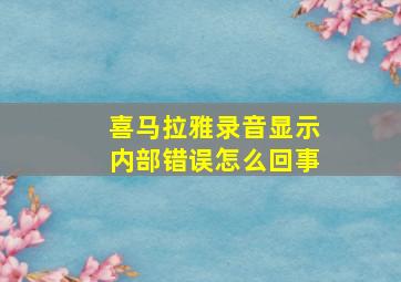 喜马拉雅录音显示内部错误怎么回事