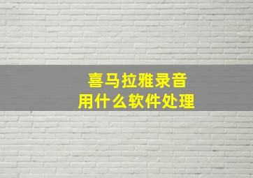 喜马拉雅录音用什么软件处理