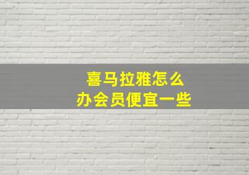 喜马拉雅怎么办会员便宜一些