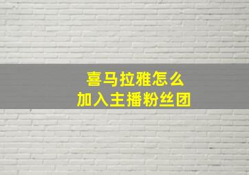 喜马拉雅怎么加入主播粉丝团