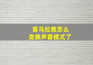 喜马拉雅怎么变换声音模式了