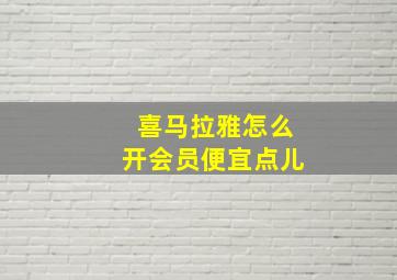 喜马拉雅怎么开会员便宜点儿