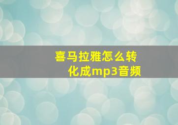 喜马拉雅怎么转化成mp3音频