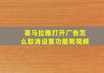 喜马拉雅打开广告怎么取消设置功能呢视频