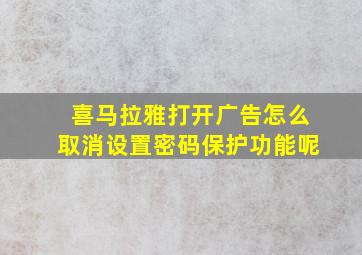 喜马拉雅打开广告怎么取消设置密码保护功能呢