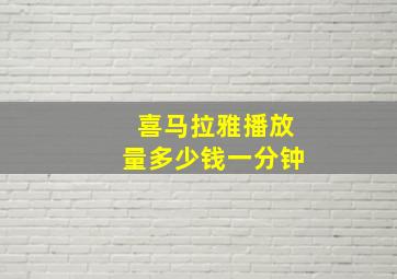 喜马拉雅播放量多少钱一分钟