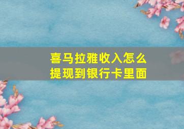 喜马拉雅收入怎么提现到银行卡里面