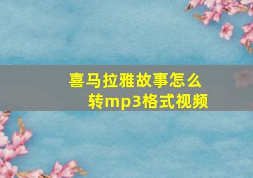 喜马拉雅故事怎么转mp3格式视频