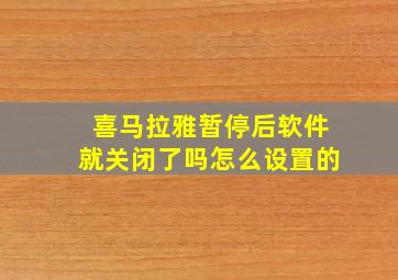 喜马拉雅暂停后软件就关闭了吗怎么设置的