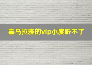 喜马拉雅的vip小度听不了