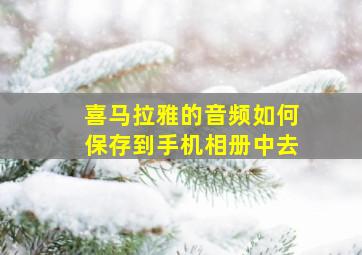 喜马拉雅的音频如何保存到手机相册中去