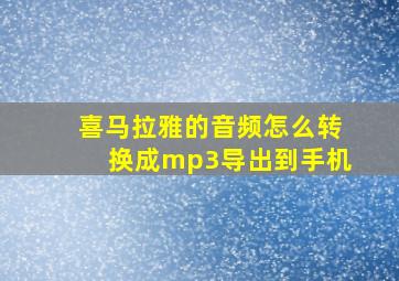 喜马拉雅的音频怎么转换成mp3导出到手机