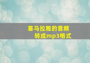 喜马拉雅的音频转成mp3格式